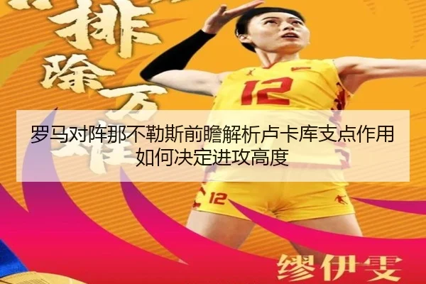 罗马对阵那不勒斯前瞻解析卢卡库支点作用如何决定进攻高度